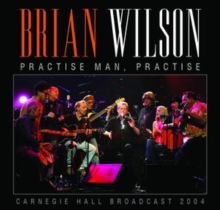 WILSON BRIAN - Practise Man, Practise - CARNEGIE HALL BROADCAST 2004