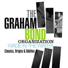 GRAHAM BOND ORGANIZATION - WADE IN THE WATER: Classics, Origins & Oddities