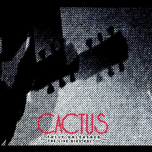 CACTUS - LIVE GIGS VOL. 2: FULLY UNLEASHED