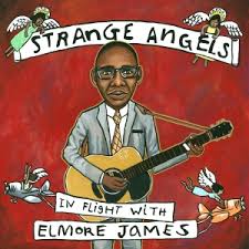 JAMES ELMORE - TRIBUTE - STRANGE ANGELS - IN FLIGHT WITH ELMORE JAMES