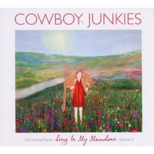 COWBOY JUNKIES - SING IN MY MEADOW - NOMAD SERIES VOL. 3