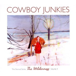 COWBOY JUNKIES - WILDERNESS - THE NOMAD SERIES VOL. 4