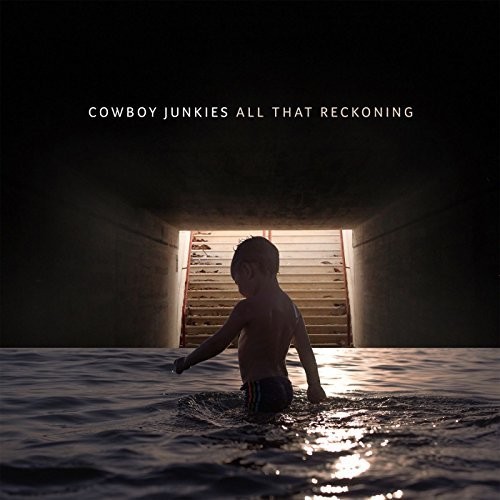 COWBOY JUNKIES - ALL THAT RECKONING