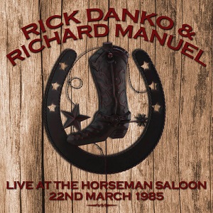 DANKO RICK - & RICHARD MANUEL - LIVE AT THE HORSEMAN SALOON: 22 MARCH 1985