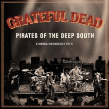 GRATEFUL DEAD - PIRATES OF THE DEEP SOUTH - FLORIDA BROADCAST 1970