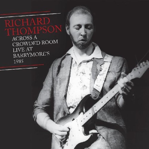THOMPSON RICHARD - ACROSS A CROWDED ROOM - LIVE AT BARRYMORE'S 1985