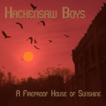 HACKENSAW BOYS - A FIREPROOF HOUSE OF SUNSHINE