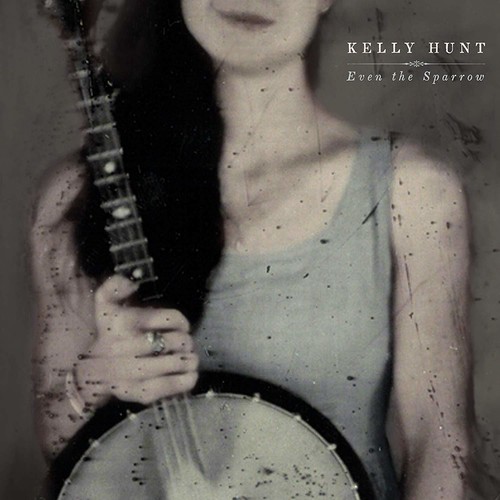 HUNT KELLY - EVEN THE SPARROW