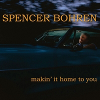 BOHREN SPENCER - MAKIN' IT HOME TO YOU