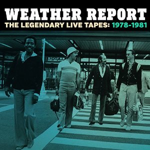 WEATHER REPORT - LEGENDARY LIVE TAPES 1978-1981