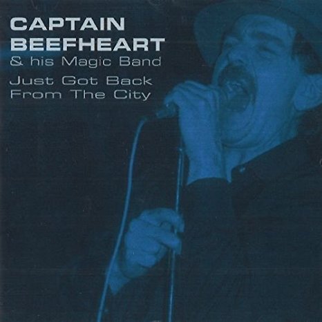 CAPTAIN BEEFHEART - & HIS MAGIC BAND - JUST GOT BACK FROM THE CITY