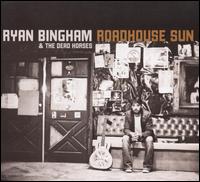 BINGHAM RYAN - & DEAD HORSES - ROADHOUSE SUN