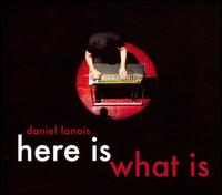 LANOIS DANIEL - HERE IS WHAT IS