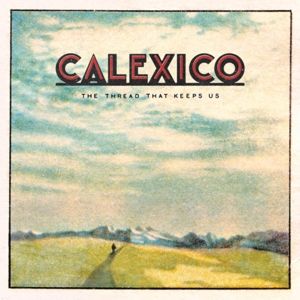 CALEXICO - THREAD THAT KEEPS US - DELUXE