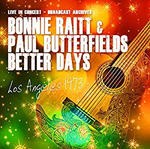 RAITT BONNIE - & PAUL BUTTERFIELD~S BETTER DAYS - LIVE IN LOS ANGELES 1973